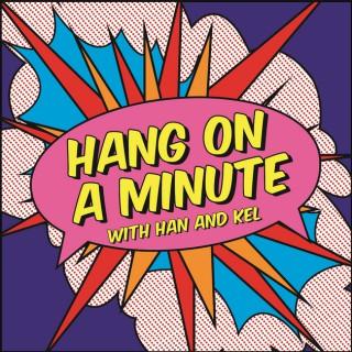 Hang on a Minute with Hannah and Kelly