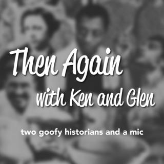 Then Again with Ken and Glen