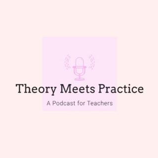 Theory Meets Practice: A Podcast for Teachers