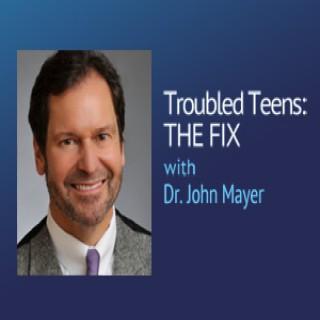 Troubled Teens: THE FIX – Dr. John Mayer