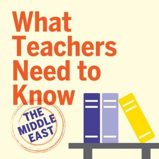 What Teachers Need to Know: The Middle East