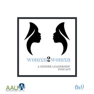 Womxn 2 Womxn: A Gender Leadership Podcast