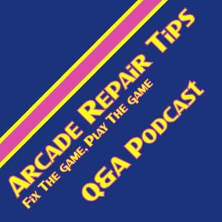 Arcade Repair Tips QA Podcast
