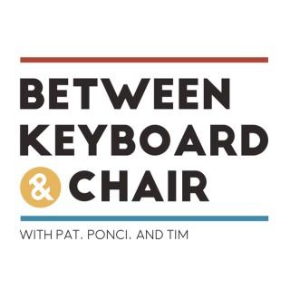 Between Keyboard & Chair