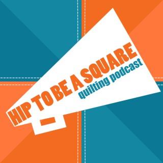 Hip to be a Square Quilting Podcast