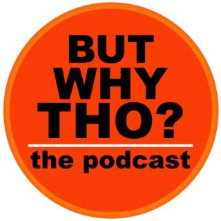 But Why Tho? the podcast