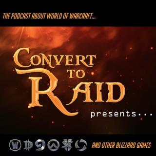 Convert to Raid Presents: The podcast for World of Warcraft and other Blizzard Games!