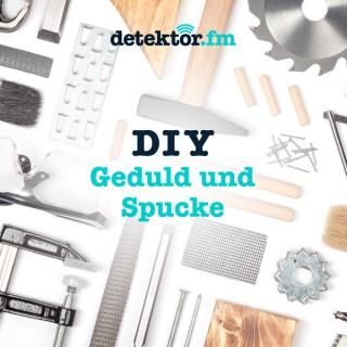 DIY – Geduld und Spucke – detektor.fm