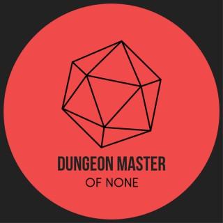 Dungeon Master of None
