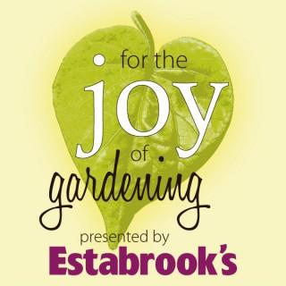 For the Joy of Gardening! Presented by Estabrook's