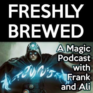 Freshly Brewed: A Magic: The Gathering Podcast