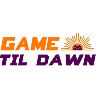 Game Til Dawn