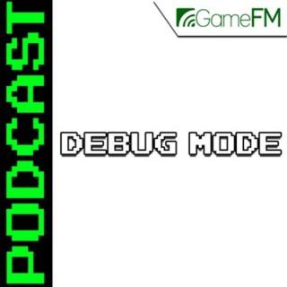 GameFM » Debug Mode – Podcast
