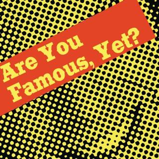 Are You Famous, Yet?