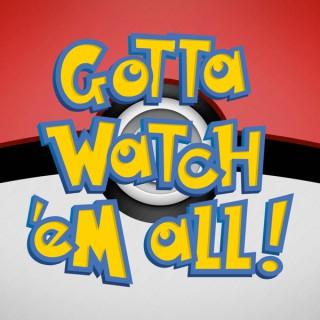 Gotta Watch'em All - A Pokémon Podcast
