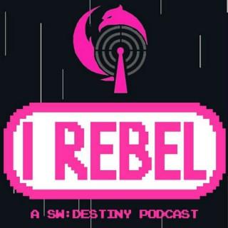 I Rebel - A Star Wars: Destiny Podcast