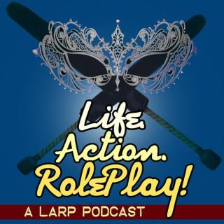 Life. Action. RolePlay! A LARP Podcast