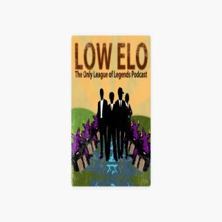 Low Elo: The League of Legends Podcast for the Players - Low Elo