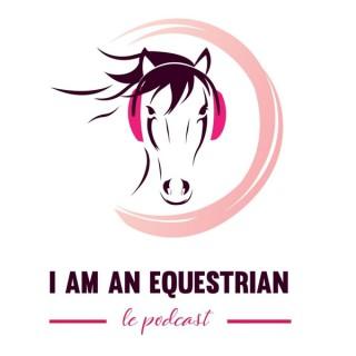 I am an Equestrian - Le Podcast