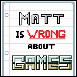 Matt Is Wrong About Games