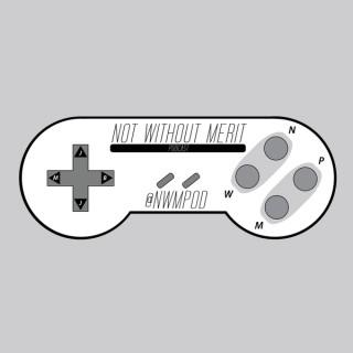 Not Without Merit: A Gaming Podcast