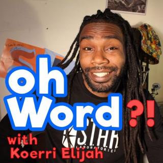 Oh Word With Koerri Elijah