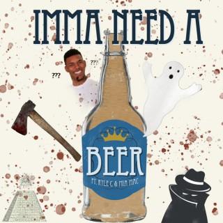 Imma Need A Beer