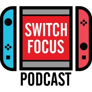 Switch Focus Podcast - Nintendo Switch Chat!