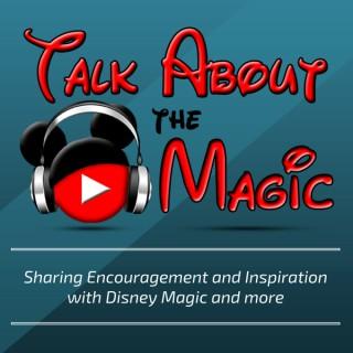 Talk About The Magic - Encouragement and Inspiration with Disney Magic and more.