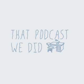That Podcast We Did