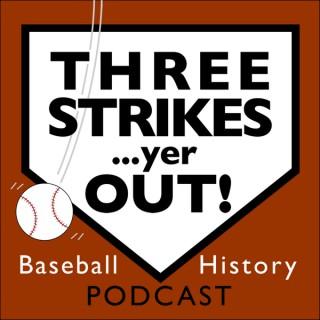 Three Strikes...yer OUT! Baseball History Podcast
