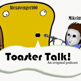Toaster Talk!