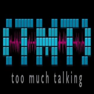 Too Much Talking