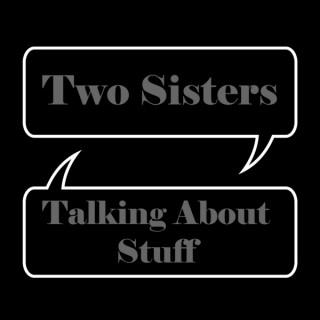 Two Sisters Talking About Stuff