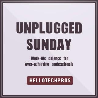 Unplugged Sunday | Hello Tech Pros
