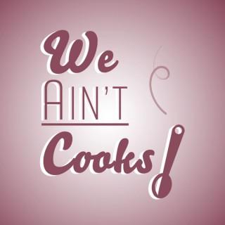 We Ain't Cooks!