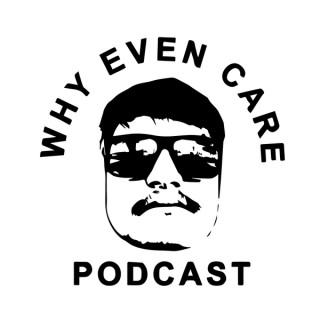 Why Even Care Podcast