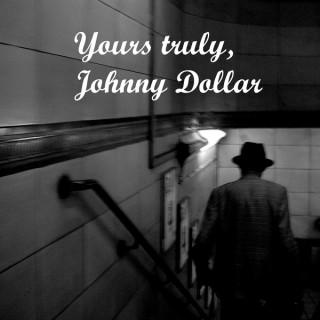 Yours truly, Johnny Dollar