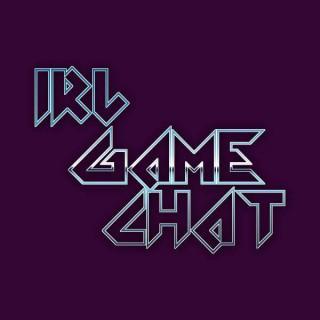 IRL-Game Chat - Your friendly neighborhood gaming podcast.