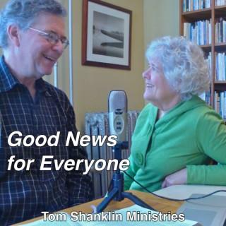 Good News for Everyone: Tom Shanklin Ministries Podcast