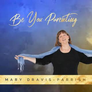 Be You Parenting with Mary Dravis-Parrish