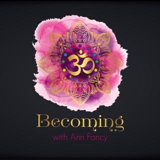 Becoming with Ann Fancy