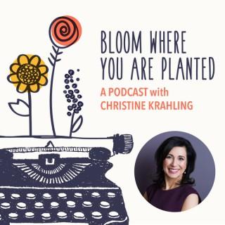 Bloom Where You Are Planted Podcast with Christine Krahling