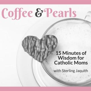 Coffee & Pearls: Wisdom for Catholic Moms