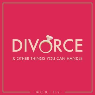 Divorce & Other Things You Can Handle