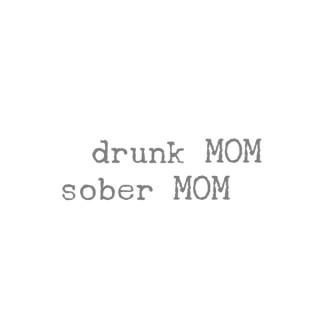 Drunk Mom Sober Mom
