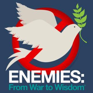 ENEMIES: From War to Wisdom