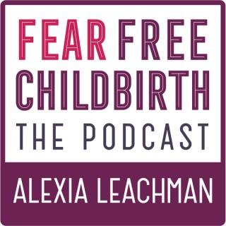 Fear Free Childbirth Podcast with Alexia Leachman