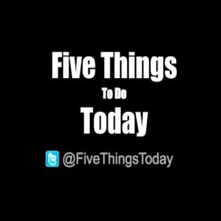 Five Things To Do Today