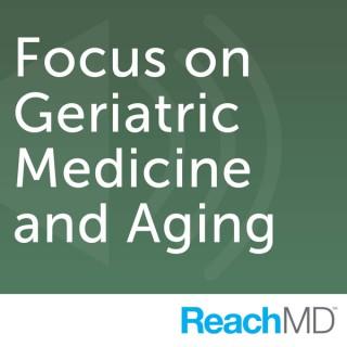 Focus on Geriatric Medicine and Aging